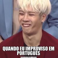 QUANDO EU IMPROVISO EM PORTUGUÊS