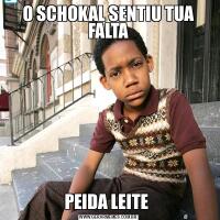 O SCHOKAL SENTIU TUA FALTAPEIDA LEITE 