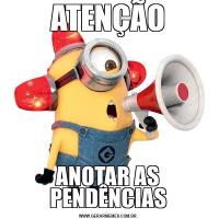 ATENÇÃOANOTAR AS PENDÊNCIAS