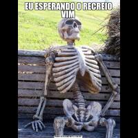 EU ESPERANDO O RECREIO VIM