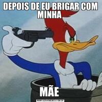 DEPOIS DE EU BRIGAR COM MINHA MÃE 