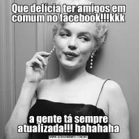 Que delícia ter amigos em comum no facebook!!!kkka gente tá sempre atualizada!!! hahahaha