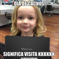 DIA DE CACHOSSIGNIFICA VISITA KKKKKK