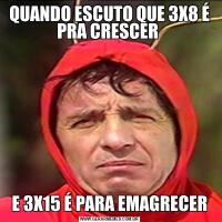 QUANDO ESCUTO QUE 3X8 É PRA CRESCER E 3X15 É PARA EMAGRECER