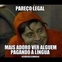 PAREÇO LEGAL MAIS ADORO VER ALGUEM PAGANDO A LÍNGUA 