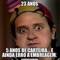 23 ANOS5 ANOS DE CARTEIRA… E AINDA ERRO A EMBREAGEM.