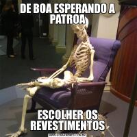 DE BOA ESPERANDO A PATROAESCOLHER OS REVESTIMENTOS