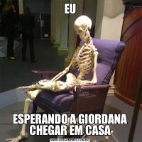 EUESPERANDO A GIORDANA CHEGAR EM CASA