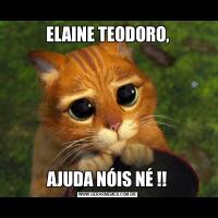 ELAINE TEODORO,AJUDA NÓIS NÉ !!