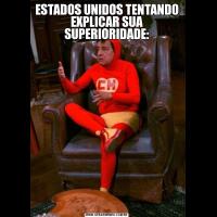 ESTADOS UNIDOS TENTANDO EXPLICAR SUA SUPERIORIDADE: