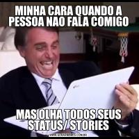 MINHA CARA QUANDO A PESSOA NAO FALA COMIGOMAS OLHA TODOS SEUS STATUS/ STORIES