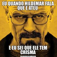 EU QUANDO HILDEMAR FALA QUE É ATEU E EU SEI QUE ELE TEM CRISMA