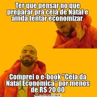 Ter que pensar no que preparar pra ceia de Natal e ainda tentar economizar Comprei o e-book "Ceia da Natal Economica" por menos de R$ 20,00
