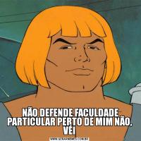  NÃO DEFENDE FACULDADE PARTICULAR PERTO DE MIM NÃO, VÉI
