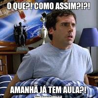 O QUE?! COMO ASSIM?!?!AMANHÃ JÁ TEM AULA?!