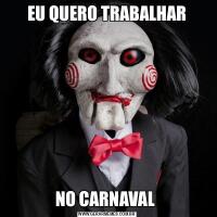 EU QUERO TRABALHARNO CARNAVAL 