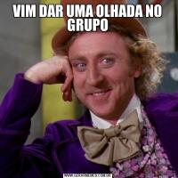 VIM DAR UMA OLHADA NO GRUPO