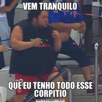 VEM TRANQUILOQUE EU TENHO TODO ESSE CORPITIO