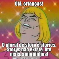 Olá, crianças!O plural de story é stories. Storys não existe. Até mais, amiguinhos!