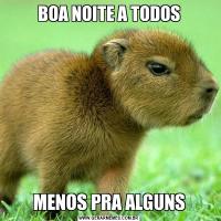 BOA NOITE A TODOSMENOS PRA ALGUNS