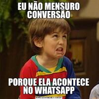 EU NÃO MENSURO CONVERSÃOPORQUE ELA ACONTECE NO WHATSAPP