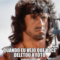 QUANDO EU VEJO QUE VOCÊ DELETOU A FOTO