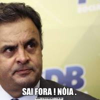 SAI FORA ! NÓIA .