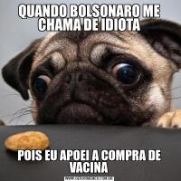 QUANDO BOLSONARO ME CHAMA DE IDIOTAPOIS EU APOEI A COMPRA DE VACINA