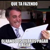 QUE TA FAZENDO OLHANDO OS OUTROS PAGAR A AGUA