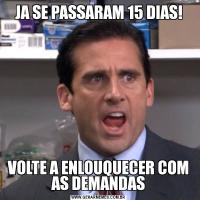 JA SE PASSARAM 15 DIAS!VOLTE A ENLOUQUECER COM AS DEMANDAS