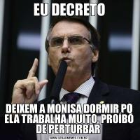 EU DECRETODEIXEM A MONISA DORMIR PQ ELA TRABALHA MUITO, PROÍBO DE PERTURBAR 