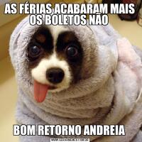 AS FÉRIAS ACABARAM MAIS OS BOLETOS NÃO BOM RETORNO ANDREIA 