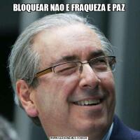 BLOQUEAR NAO E FRAQUEZA E PAZ