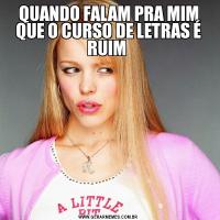 QUANDO FALAM PRA MIM QUE O CURSO DE LETRAS É RUIM 