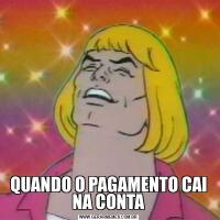QUANDO O PAGAMENTO CAI NA CONTA