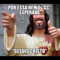 POR ESSA NEM O 