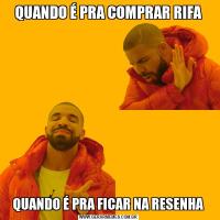 QUANDO É PRA COMPRAR RIFAQUANDO É PRA FICAR NA RESENHA