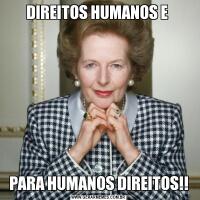 DIREITOS HUMANOS E PARA HUMANOS DIREITOS!!