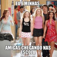 EU E MINHAS AMIGAS CHEGANDO NAS ESCOLA