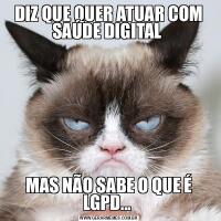 DIZ QUE QUER ATUAR COM SAÚDE DIGITAL MAS NÃO SABE O QUE É LGPD... 