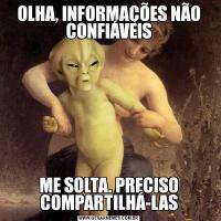 OLHA, INFORMAÇÕES NÃO CONFIÁVEISME SOLTA. PRECISO COMPARTILHÁ-LAS