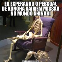 EU ESPERANDO O PESSOAL DE KONOHA SAIR EM MISSÃO NO MUNDO SHINOBI