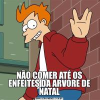 NÃO COMER ATÉ OS ENFEITES DA ARVORE DE NATAL