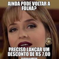 AINDA PODE VOLTAR A FOLHA?PRECISO LANÇAR UM DESCONTO DE R$ 7,00