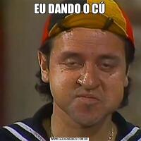 EU DANDO O CÚ