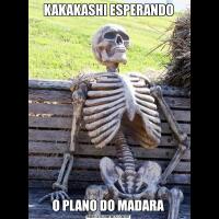 KAKAKASHI ESPERANDOO PLANO DO MADARA
