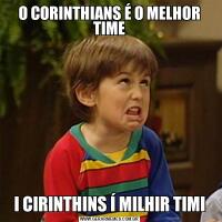 O CORINTHIANS É O MELHOR TIMEI CIRINTHINS Í MILHIR TIMI