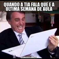 QUANDO A TIA FALA QUE E A ULTIMA SEMANA DE AULA