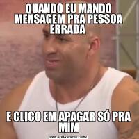 QUANDO EU MANDO MENSAGEM PRA PESSOA ERRADA E CLICO EM APAGAR SÓ PRA MIM