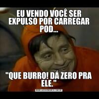 EU VENDO VOCÊ SER EXPULSO POR CARREGAR POD...